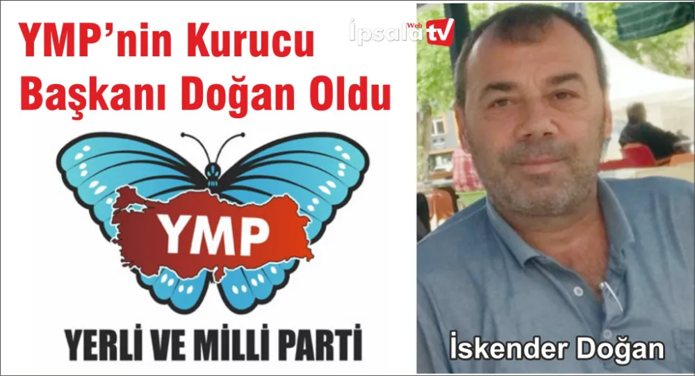 İpsala’da Kurulan Yerli ve Milli Parti’nin kurucu Başkanı İskender Doğan oldu.