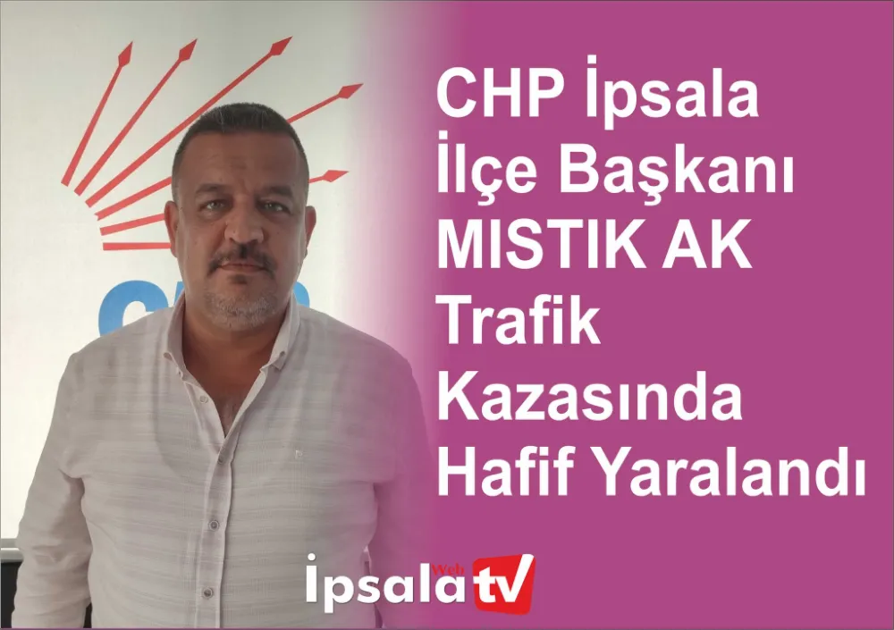 CHP İpsala İlçe Başkanı Trafik Kazasında Yaralandı.