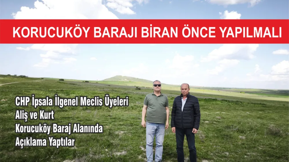 KORUCUKÖY BARAJINA KISA SÜREDE BAŞLANILMALI